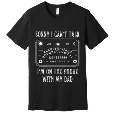 Sorry I CanT Talk IM On The Phone With My Dad Premium T-Shirt