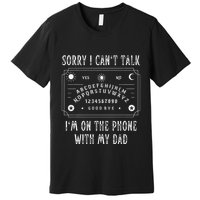 Sorry I CanT Talk IM On The Phone With My Dad Premium T-Shirt