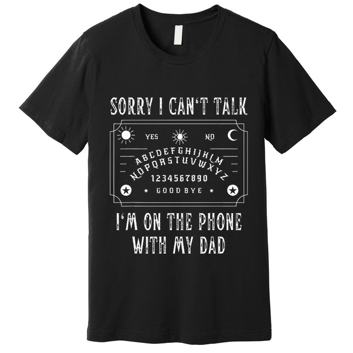 Sorry I CanT Talk IM On The Phone With My Dad Premium T-Shirt