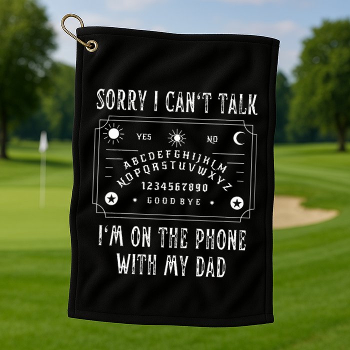 Sorry I CanT Talk IM On The Phone With My Dad Golf Towel