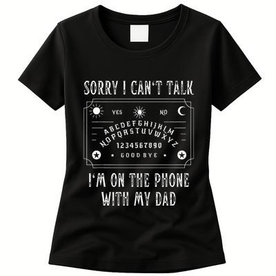 Sorry I CanT Talk IM On The Phone With My Dad Womens T-Shirt