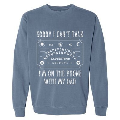 Sorry I CanT Talk IM On The Phone With My Dad Garment-Dyed Sweatshirt
