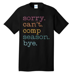 Sorry I CanT Comp Season Cheer Gilr Comp Dance Mom Dancing Tall T-Shirt