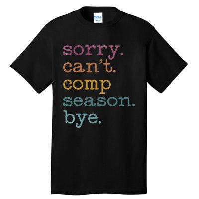 Sorry I CanT Comp Season Cheer Gilr Comp Dance Mom Dancing Tall T-Shirt