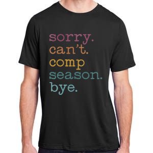 Sorry I CanT Comp Season Cheer Gilr Comp Dance Mom Dancing Adult ChromaSoft Performance T-Shirt