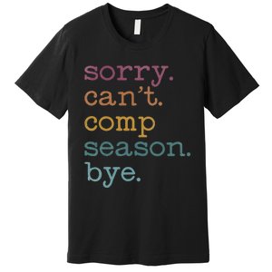 Sorry I CanT Comp Season Cheer Gilr Comp Dance Mom Dancing Premium T-Shirt