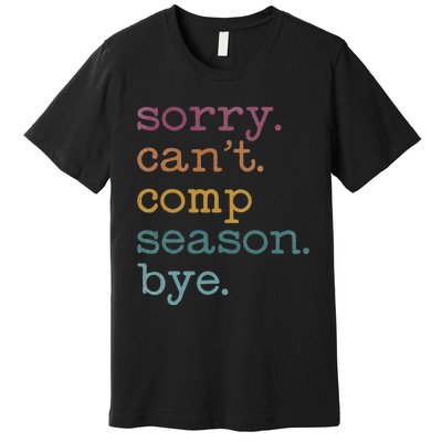 Sorry I CanT Comp Season Cheer Gilr Comp Dance Mom Dancing Premium T-Shirt