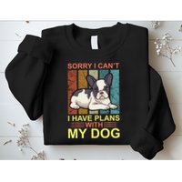 Sorry I Can't I Have Plans With My Dog Sweatshirt