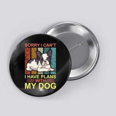 Sorry I Can't I Have Plans With My Dog Button
