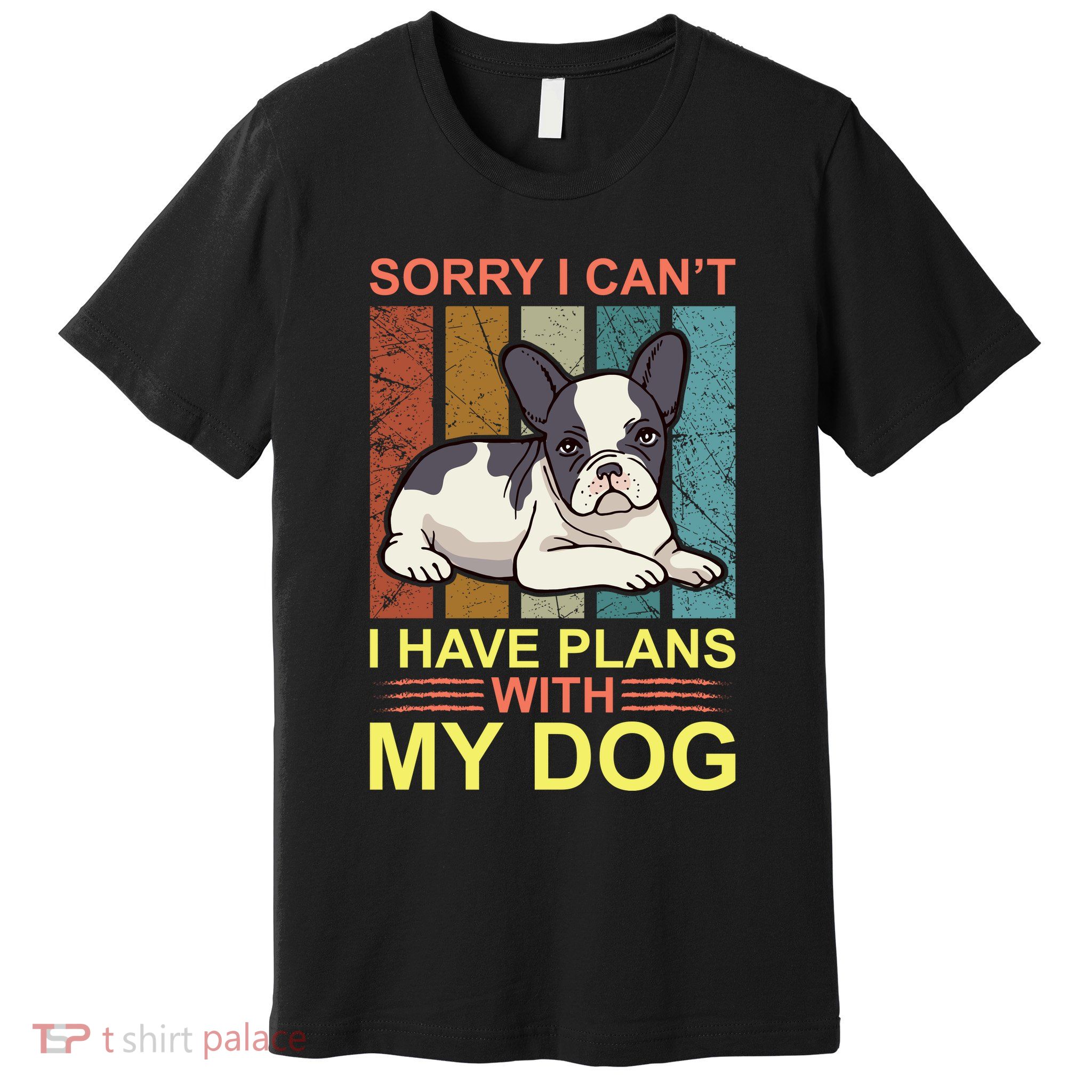 Sorry I Can't I Have Plans With My Dog Premium T-Shirt