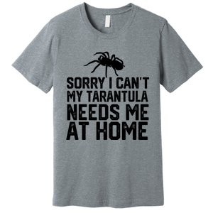 Sorry I CanT My Tarantula Needs Me At Home Premium T-Shirt