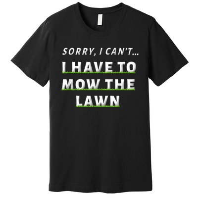 Sorry I Can't I Have To Mow The Lawn Funny Lawn Mowing Dad Premium T-Shirt