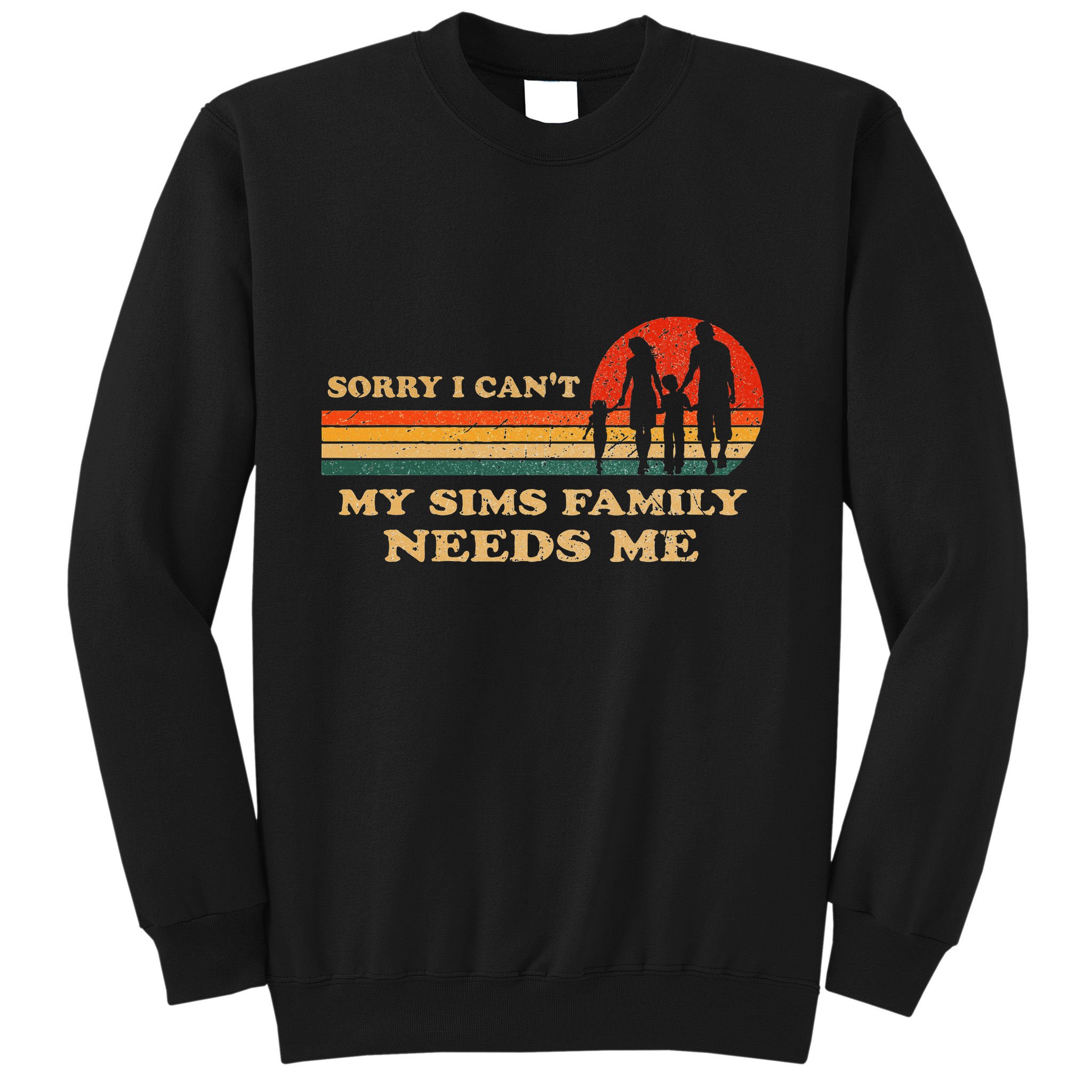Sorry I CanT My Sims Family Needs Me Novelty Sarcastic Sweatshirt