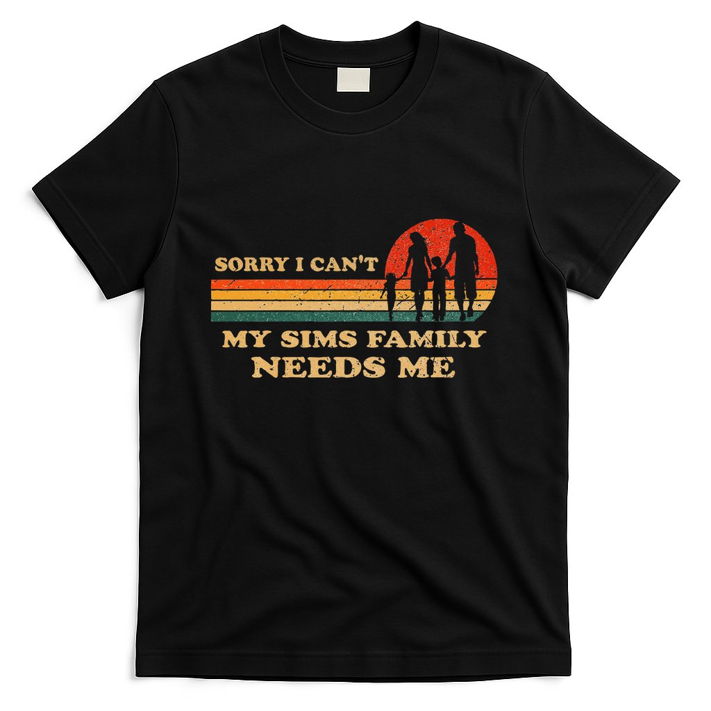 Sorry I CanT My Sims Family Needs Me Novelty Sarcastic T-Shirt