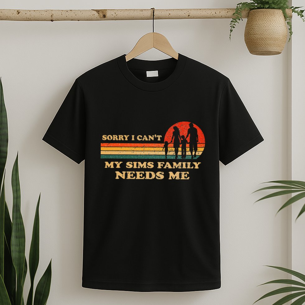 Sorry I CanT My Sims Family Needs Me Novelty Sarcastic T-Shirt