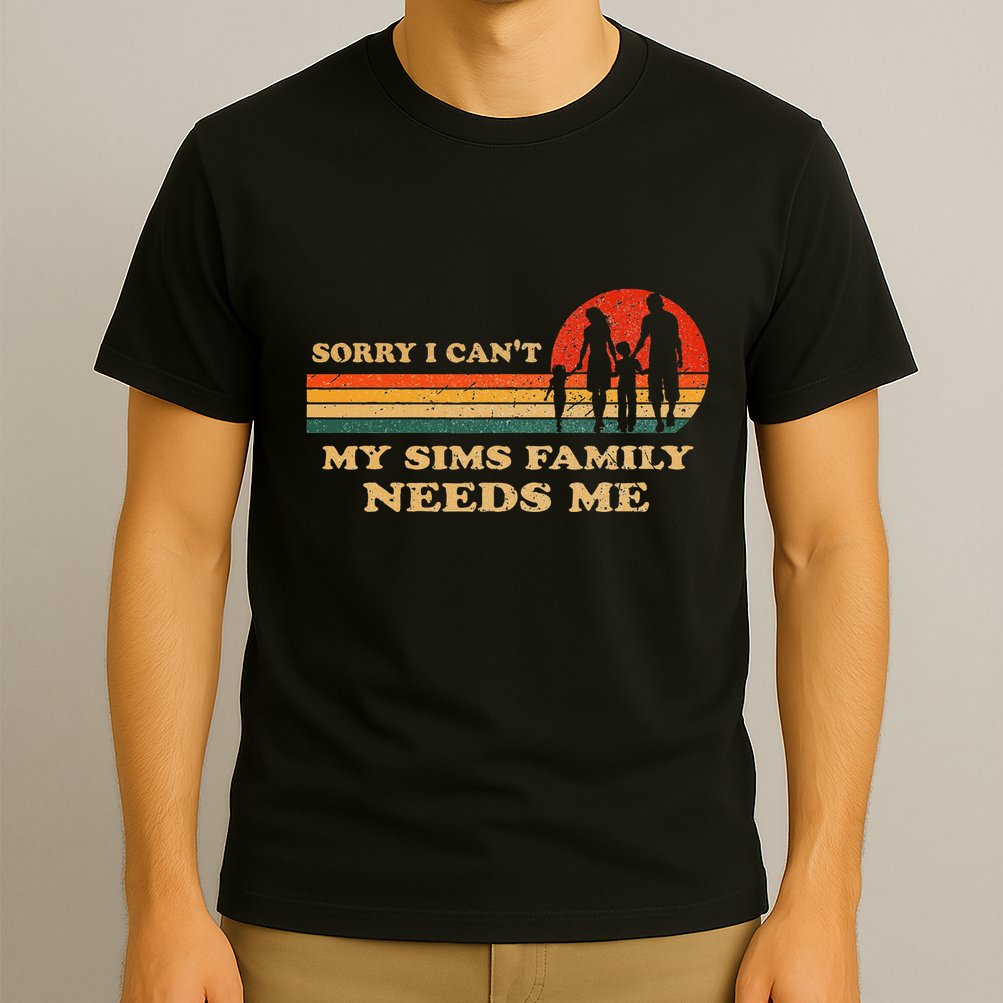 Sorry I CanT My Sims Family Needs Me Novelty Sarcastic T-Shirt