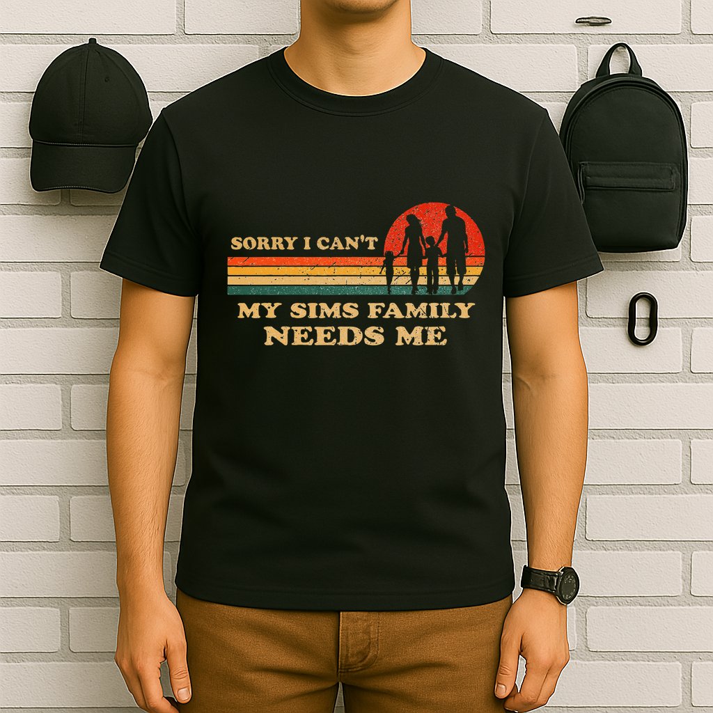 Sorry I CanT My Sims Family Needs Me Novelty Sarcastic T-Shirt