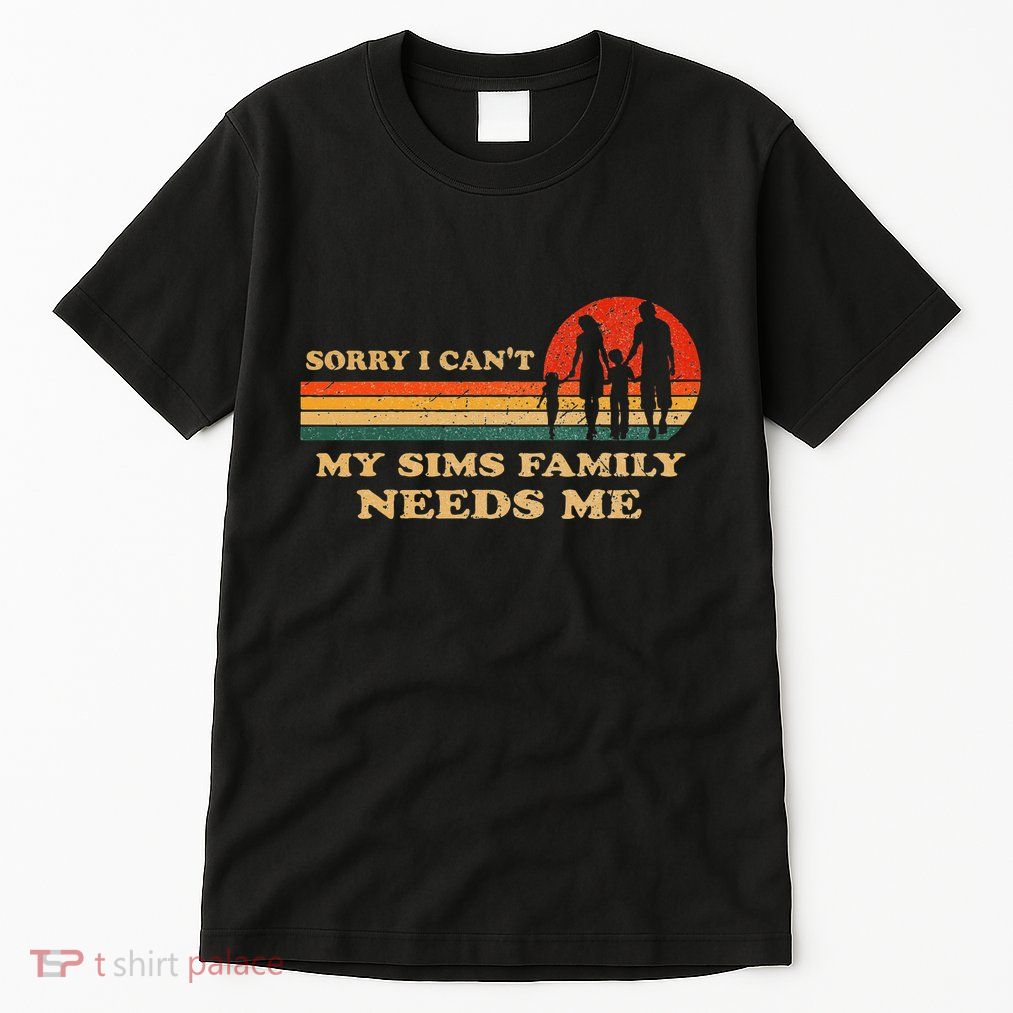 Sorry I CanT My Sims Family Needs Me Novelty Sarcastic Tall T-Shirt