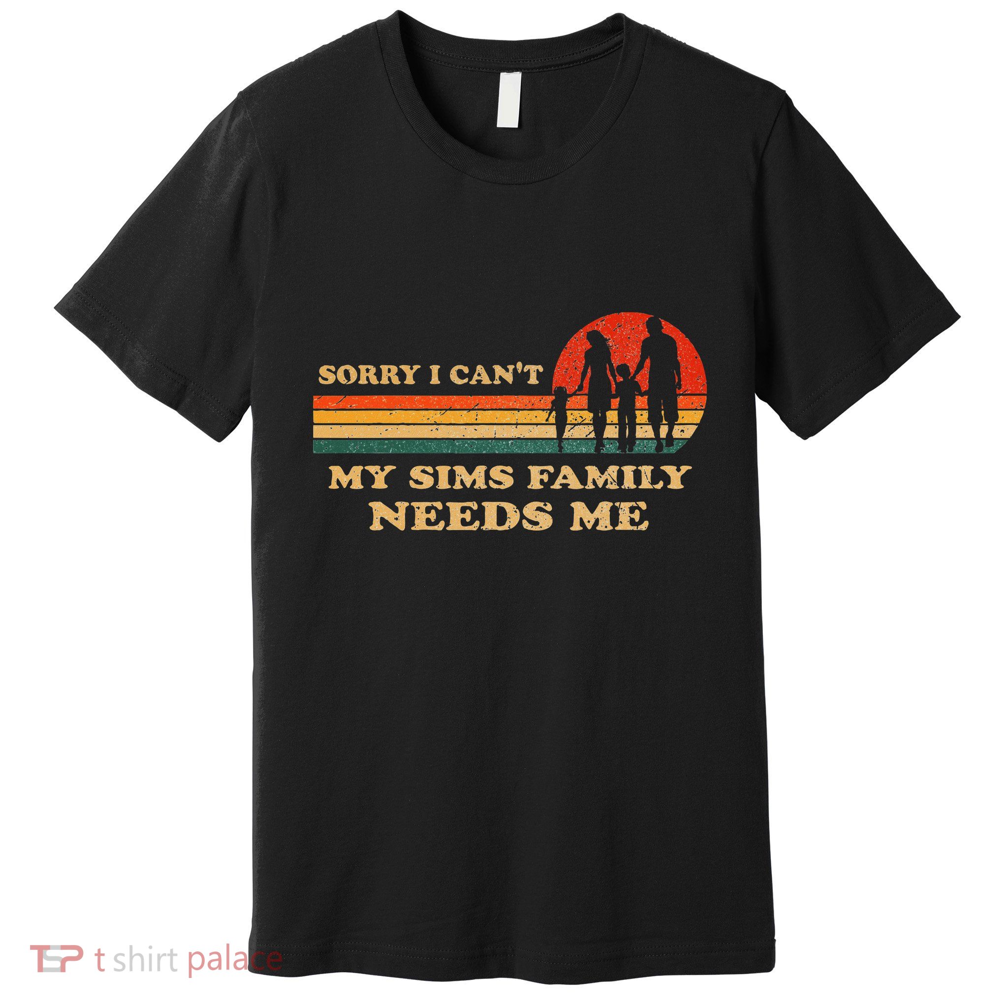 Sorry I CanT My Sims Family Needs Me Novelty Sarcastic Premium T-Shirt
