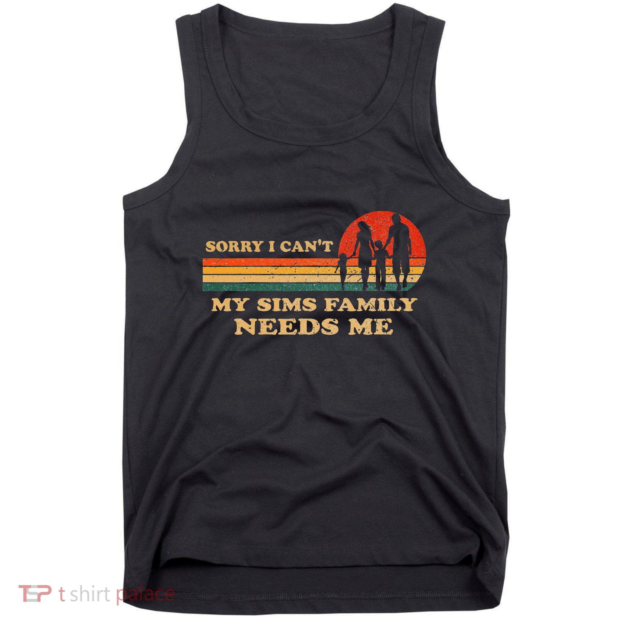 Sorry I CanT My Sims Family Needs Me Novelty Sarcastic Tank Top
