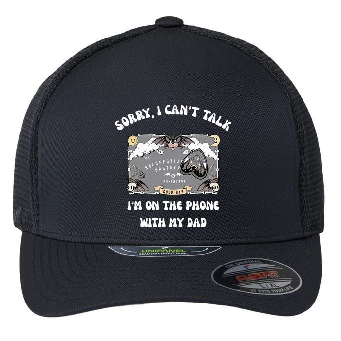 Sorry I CanT Talk IM On The Phone With My Dad Ouija Board Flexfit Unipanel Trucker Cap