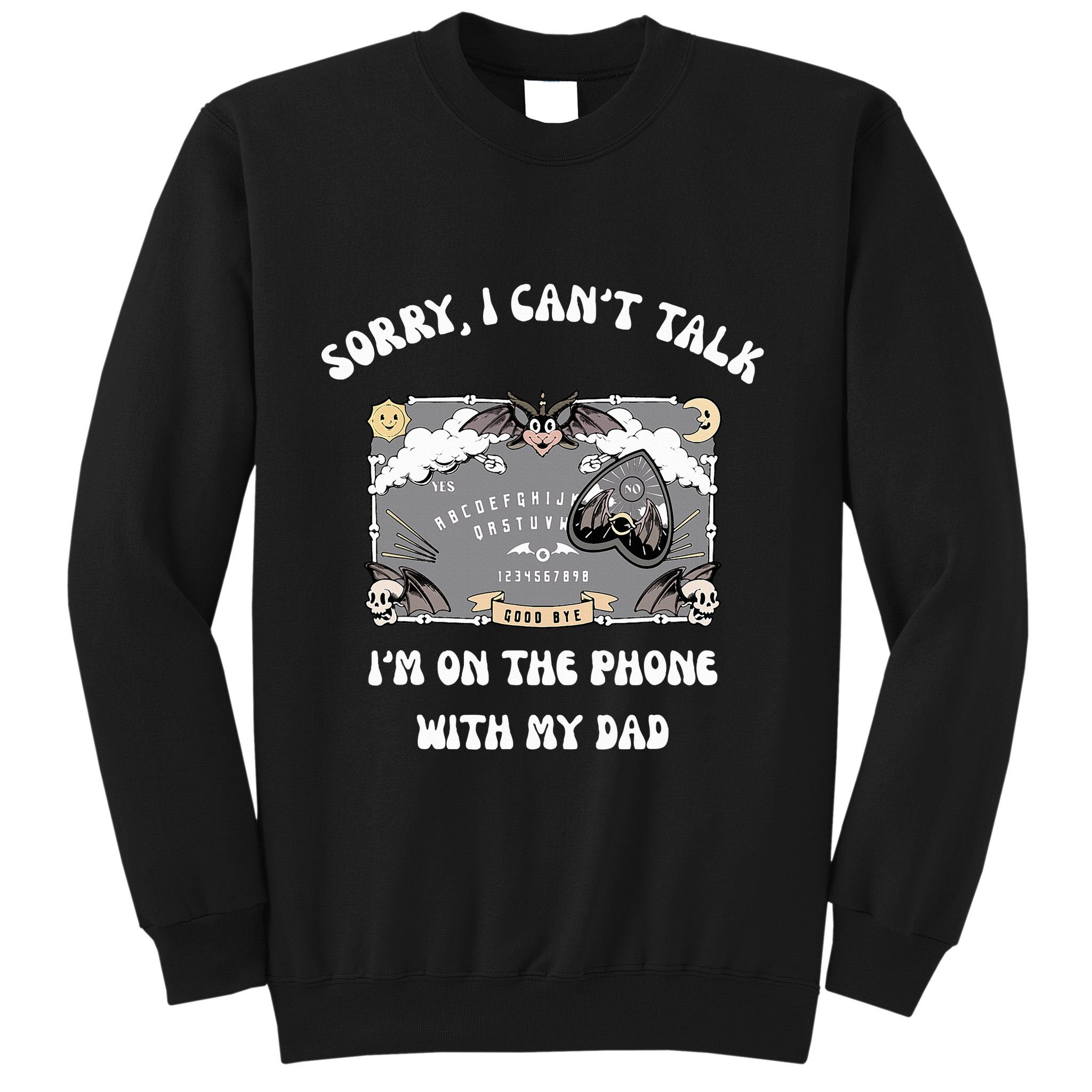 Sorry I CanT Talk IM On The Phone With My Dad Ouija Board Sweatshirt
