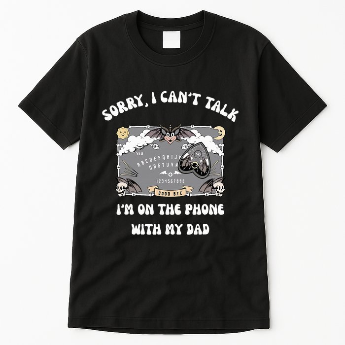 Sorry I CanT Talk IM On The Phone With My Dad Ouija Board Tall T-Shirt