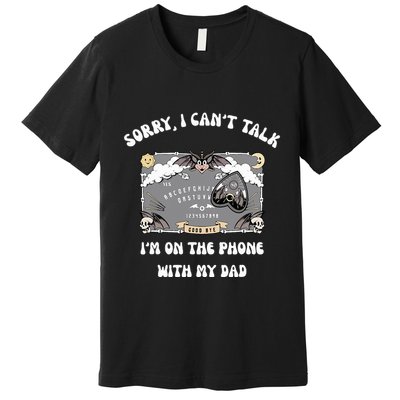 Sorry I CanT Talk IM On The Phone With My Dad Ouija Board Premium T-Shirt