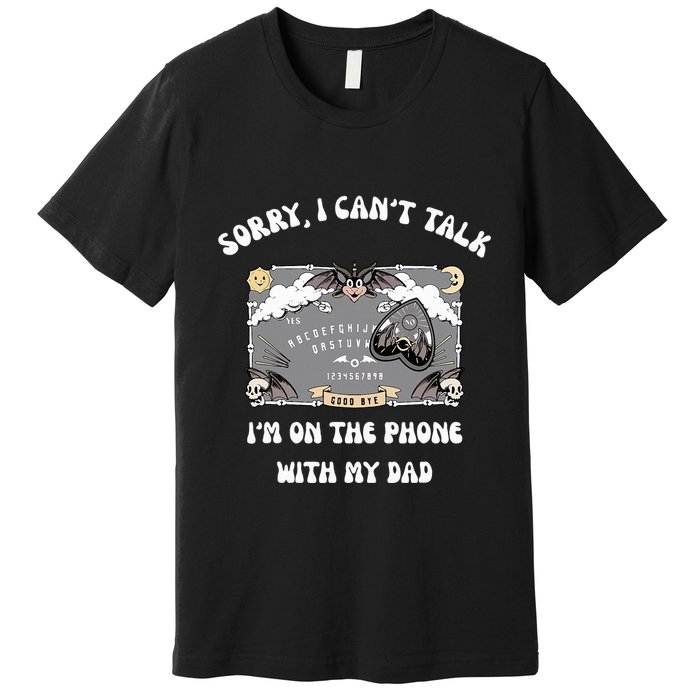 Sorry I CanT Talk IM On The Phone With My Dad Ouija Board Premium T-Shirt