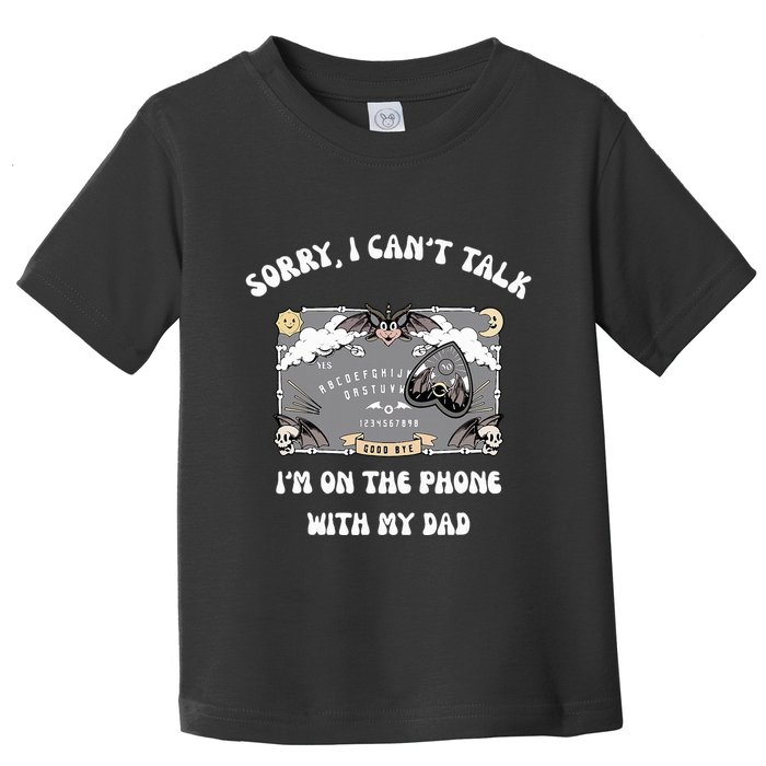 Sorry I CanT Talk IM On The Phone With My Dad Ouija Board Toddler T-Shirt
