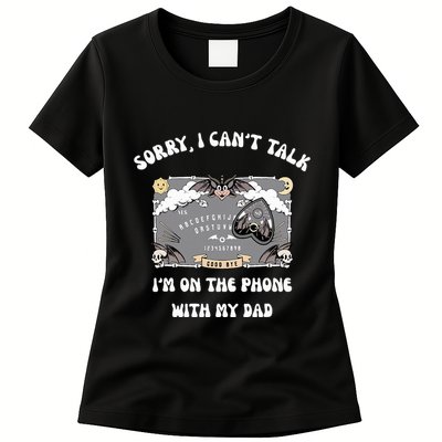 Sorry I CanT Talk IM On The Phone With My Dad Ouija Board Womens T-Shirt