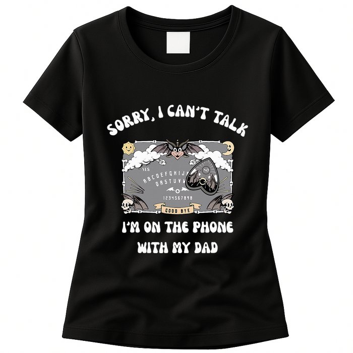 Sorry I CanT Talk IM On The Phone With My Dad Ouija Board Womens T-Shirt