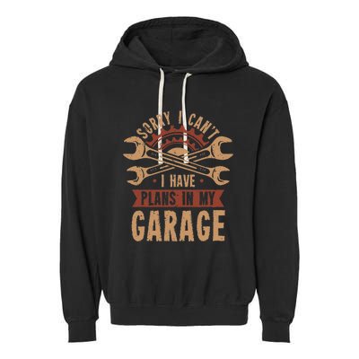 Sorry i cant i have plans in my garage Garment-Dyed Fleece Hoodie