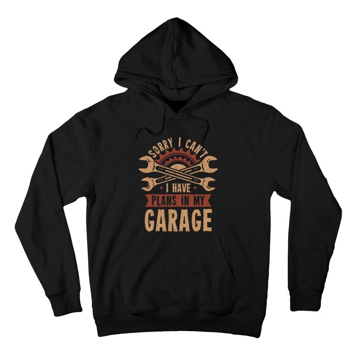 Sorry i cant i have plans in my garage Hoodie