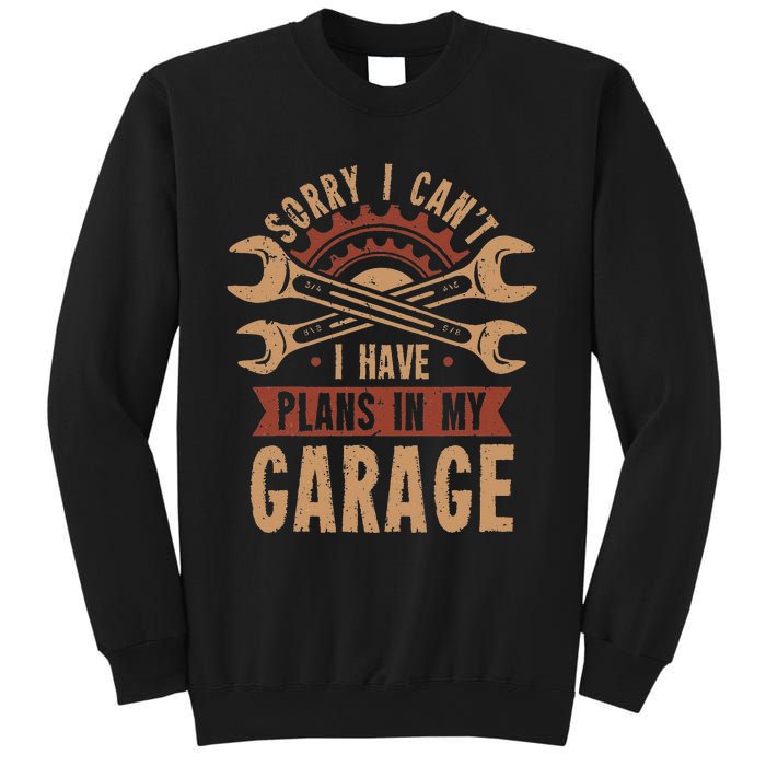 Sorry i cant i have plans in my garage Sweatshirt