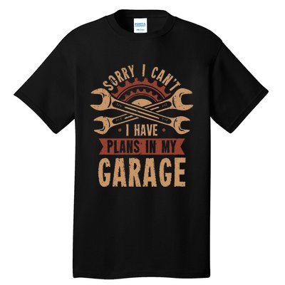 Sorry i cant i have plans in my garage Tall T-Shirt