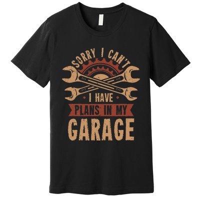 Sorry i cant i have plans in my garage Premium T-Shirt