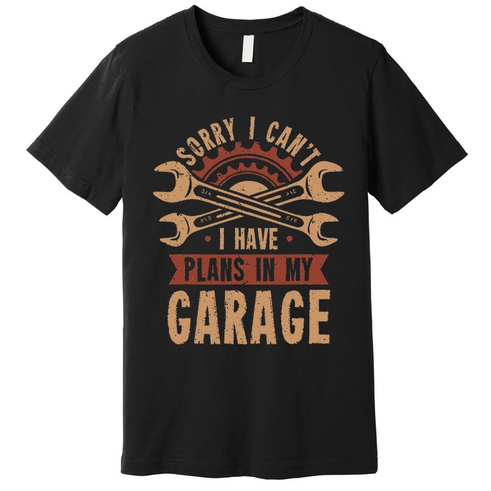 Sorry i cant i have plans in my garage Premium T-Shirt