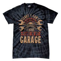 Sorry i cant i have plans in my garage Tie-Dye T-Shirt