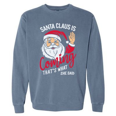 Santa Is Coming ThatS What She Said Garment-Dyed Sweatshirt