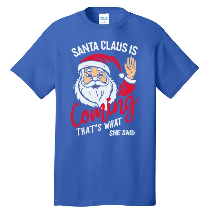 Santa Is Coming ThatS What She Said Tall T-Shirt