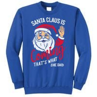 Santa Is Coming ThatS What She Said Tall Sweatshirt