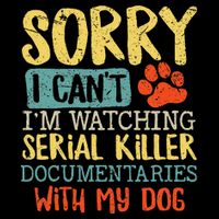 Sorry I Can't I'm Watching Serial Killer Documentaries Dog Flat Bill Trucker Hat
