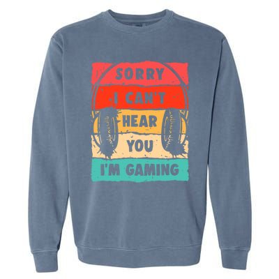 Sorry I Can't Hear You I'm Gaming Funny Gamer Gaming Gift Garment-Dyed Sweatshirt