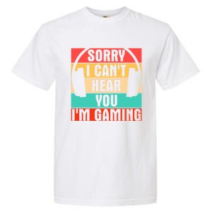 Sorry I Can't Hear You I'm Gaming Funny Gamer Gaming Gift Garment-Dyed Heavyweight T-Shirt