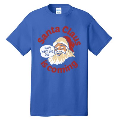 Santa Is Coming Thats What She Said Tall T-Shirt