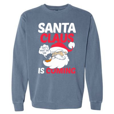 Santa Is Coming Thats What She Said Garment-Dyed Sweatshirt