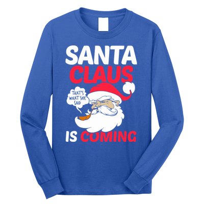 Santa Is Coming Thats What She Said Long Sleeve Shirt