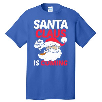 Santa Is Coming Thats What She Said Tall T-Shirt