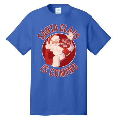 Santa Is Coming Thats What She Said Tall T-Shirt